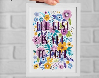 The Best Is Yet To Come Floral Print - Quotes - Quote Art - Wall Art Floral Print