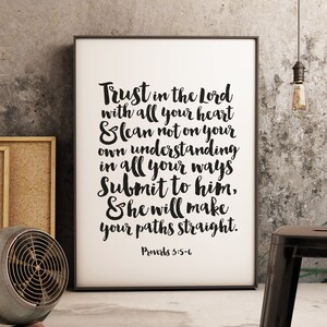 May include: Black and white typography print with the text "Trust in the Lord with all your heart & lean not on your own understanding in all your ways Submit to him, & he will make your paths straight."  The text is in a handwritten style font. The text is from Proverbs 3:5-6.