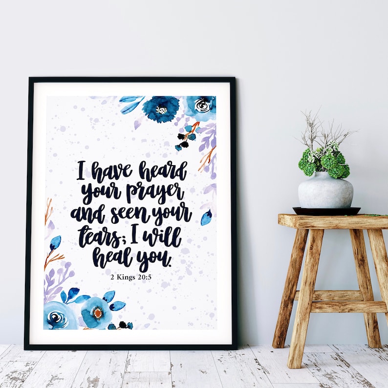 May include: A printable wall art design with a watercolor floral background and the text "I have heard your prayer and seen your tears: I will heal you. 2 Kings 20:5".
