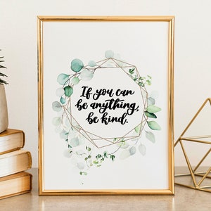 If You Can Be Anything, Be Kind Inspirational Print - Quotes - Quote Art - Wall Art - Be Kind