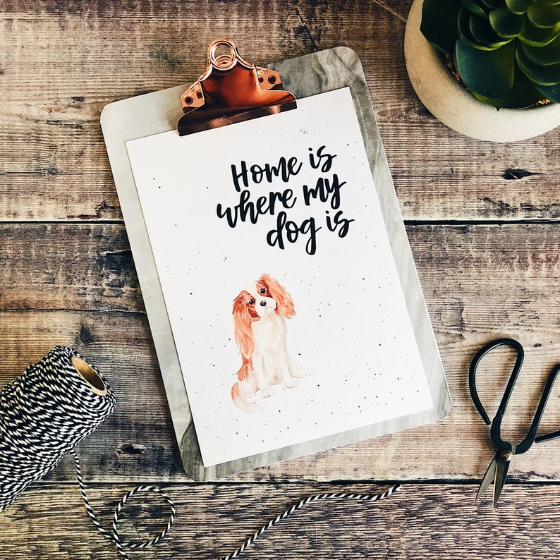 Home Is Where My Dog Is King Charles Spaniel Print
