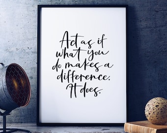 Act As If What You Do Makes A Difference, It Does Print - Quotes - Quote Art - Positivity