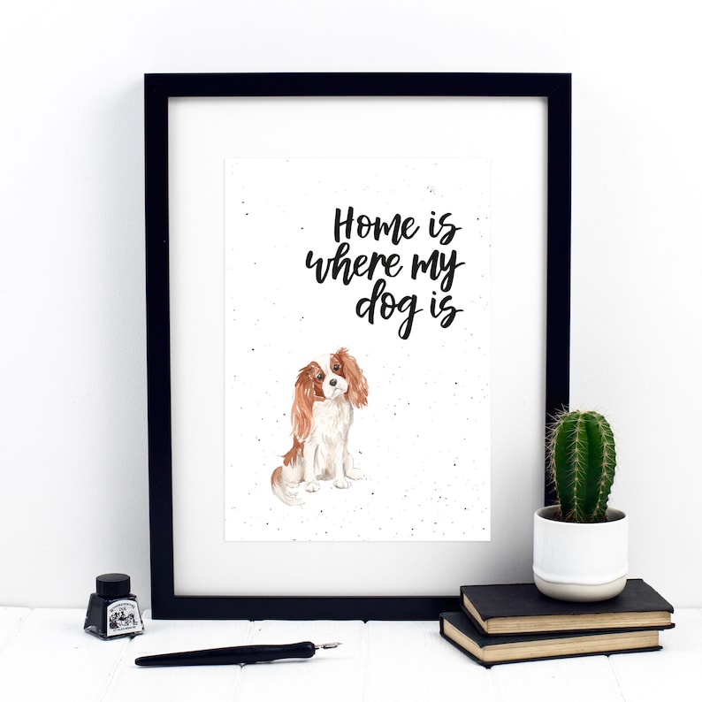 Home Is Where My Dog Is King Charles Spaniel Print