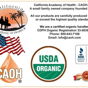 May include: A logo for California Academy of Health, a family-owned company founded in 1999. The logo features a stylized image of a wave, palm trees, and a drop of liquid with the company's name "CAOH" inside. The text "California Academy of Health" is written in a bold, stylized font. The logo also includes the text "A small family owned company founded in 1999!" and "All our products are carefully produced to meet or exceed the highest quality standards!" The logo also includes the text "We are a certified organic handler: CDPH Organic Registration 33-003851 Phone: 800-643-7188 Email: info@caoh.com". The logo also includes the USDA Organic seal, a BBB Accredited Business seal, and an A+ rating.
