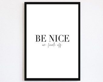 Be Nice Or F*ck Off Print | Black And White Text Poster | Monochrome | Wall Art Decor | Funny Print | Be Nice Or Leave