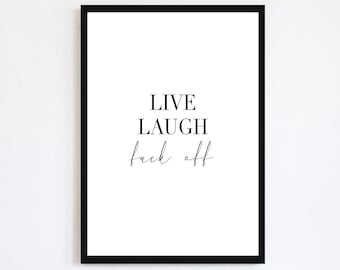 Live Laugh F**k Off Print | Live Laugh Love Quote | Home Decor | Rude | Swearing Poster | Funny Wall Print |