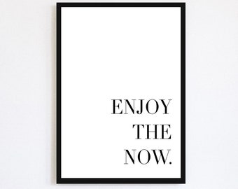 Enjoy The Now Print | Positive Quote | Positivity | Bedroom Wall Art | Home Wall Art Decor | Motivational Poster | Black And White Poster
