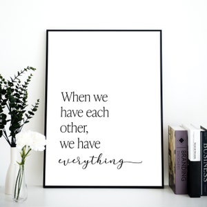 When We Have Each Other We Have Everything Print | Family | Quote | Phrase | Monochrome | Home Decor