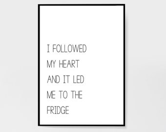 I Followed My Heart And It Led Me To The Fridge Print | Kitchen Quote | Wall Art Phrase