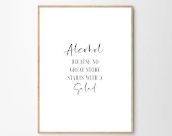 Alcohol Because No Great Story Starts With A Salad Print | Kitchen Wall Art | Home Decor | Alcohol Sign