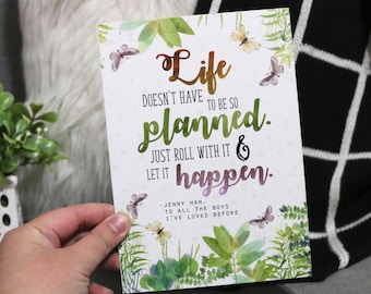 Life Doesn't Have - 5x7 Art Print - To All the Boys I've Loved Before