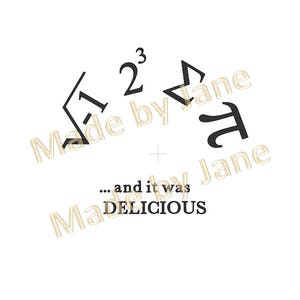 May include: A black and white graphic design with mathematical symbols and the text "Made by Jane... and it was DELICIOUS".