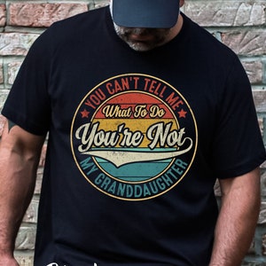 Funny Vintage Grandfather T-Shirt, You Can&#39;t Tell Me What to Do You&#39;re Not My Granddaughter Shirt, Funny Girl Grandparent Short Sleeve Tee