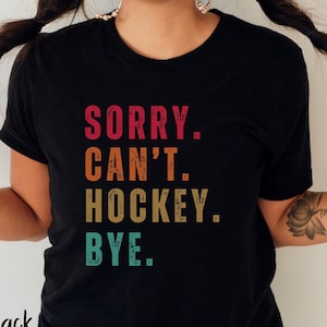 Hockey Lovers T-Shirt, Sorry Can&#39;t Hockey Bye Unisex Tee, Hockey Coach Gift, Hockey Mom Shirt, Gift for Hockey Lover, Ice Hockey Shirt
