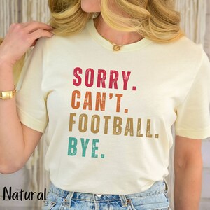Sorry Can&#39;t Football Bye T-Shirt, Football Game Day Shirt for Dad, Football Lovers Unisex Tee, Football Season TShirt Gift Football Lovers