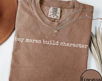Horse Lover Comfort Colors Tee, Bay Mares Build Character Shirt, Horse Riding Shirt, Gift for Equestrian, Horsegirl Apparel, Horse Shirt