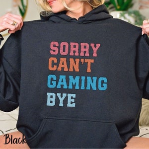 Funny Video Gamers Hoodie Sweatshirt, Sorry Can't Gaming Bye Sweater, Unisex Gaming Nerd Hooded Sweatshirt, Game Lover Shirt, Gamer Gift