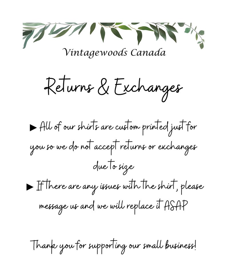May include: Text on a white background with a green leafy border. The text reads "Vintagewoods Canada Returns & Exchanges" and explains that all shirts are custom printed and therefore returns and exchanges are not accepted due to size. It also states that if there are any issues with the shirt, please message them and they will replace it ASAP. The text ends with "Thank you for supporting our small business!"