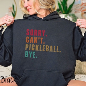 Pickleball Hoodie Sweatshirt, Sorry Can&#39;t Pickleball Bye Unisex Hooded Sweatshirt, Sweatshirt for Pickleball Lover, Gift Pickleball Lover