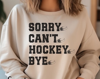 Sorry Can't Hockey Bye Sweatshirt, Hockey Dad Sweatshirt, Hockey Mom Sweater, Hockey Player Gift, Sports Mom Gift, Ice Hockey Sweater