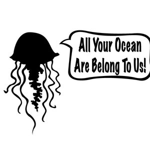 Jellyfish Vinyl Sticker &quot;All Your Ocean Are Belong To US!&quot; making fun of &quot;All Your Base Are Belong To Us&quot; Ocean decal for bumpers or windows