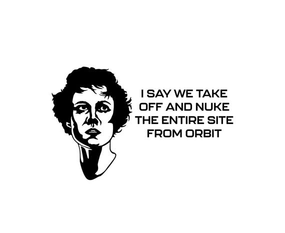 Aliens Ripley Nuke the Site From Orbit Vinyl Bumper Sticker. Works