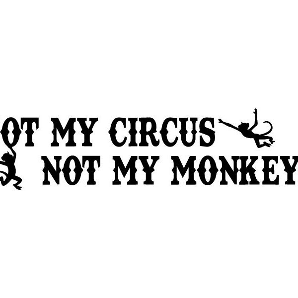 Not My Circus Not My Monkeys Vinyl Bumper Sticker. Great decal for your car's bumper, windows, wall, laptop covers, etc. Crazy, Insanity