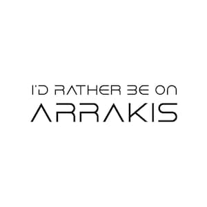 May include: White background with the black text "I'D RATHER BE ON ARRAKIS". The text is in a modern, sans-serif font. The words are centered on the image.