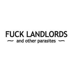 F*ck Landlords and other parasites Vinyl Stickers. Anti price gouging decal for your car bumper, laptop, or windows. Show your hate for scum
