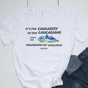 Caucasity, Caucasity of the Caucasian, Mountain of Caucasus, Melanin Shirt, Shirt, Caucasian Shirt, Karen shirt, Sarcastic Tee, Funny Shirt