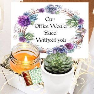 May include: A white gift box with a succulent plant, a candle, and a card that reads "Our office would "succ" without you".