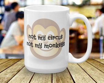 Not My Circus Not My Monkeys Mug, 11 or 15 OZ Mug, Funny Mug, Quote Mug, Funny Gift, Monkey, gift for her, gift for him