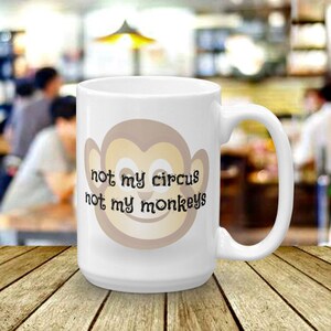 Not My Circus Not My Monkeys Mug, 11 or 15 OZ Mug, Funny Mug, Quote Mug, Funny Gift, Monkey, gift for her, gift for him