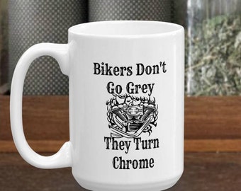 Funny Coffee Mug, Perfect gift for the motorcycle rider, bike lover, gift for him or her, Bikers don't go grey, they turn chrome, custom mug