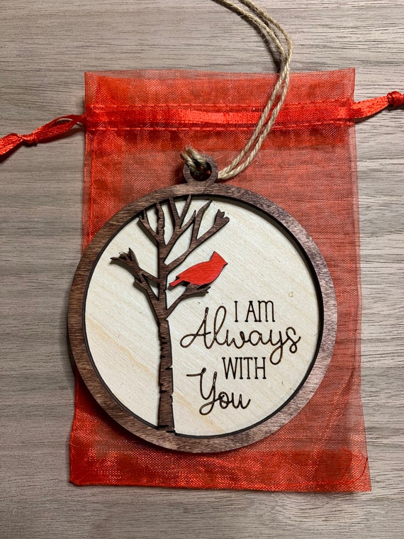 I am always with you, remembered ornament.  Cardinal, bluebird, 2 Cardinals, dragonfly, or butterfly.