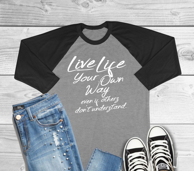 Live Life Your Own Way Even If Others Don/'t Understand Three Quarter Sleeve Raglan T-Shirt
