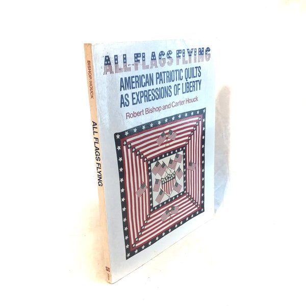 1986 "All Flags Flying: American Patriotic Quilts As Expressions of Liberty" by Robert Bishop and Carter Houck published by E.P. Dutton