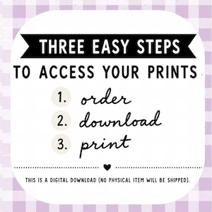 May include: A white square graphic with rounded corners and a light purple gingham border. The text reads: THREE EASY STEPS TO ACCESS YOUR PRINTS. 1. order, 2. download, 3. print. A small heart icon is centered below, followed by: THIS IS A DIGITAL DOWNLOAD.