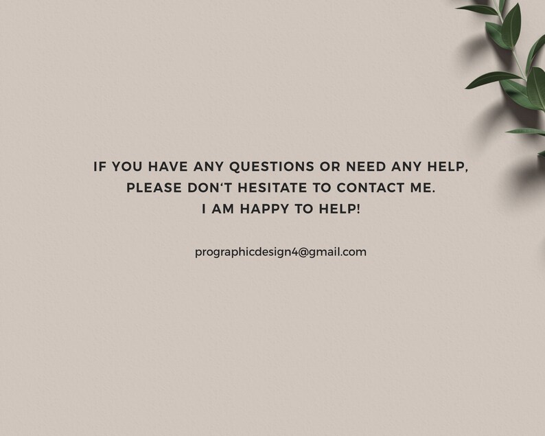 K&ouml;nnte beinhalten: Text auf einem beigefarbenen Hintergrund mit einem gr&uuml;nen Blattzweig in der oberen rechten Ecke. Der Text lautet: "IF YOU HAVE ANY QUESTIONS OR NEED ANY HELP, PLEASE DON'T HESITATE TO CONTACT ME. I AM HAPPY TO HELP! prographicdesign4@gmail.com"