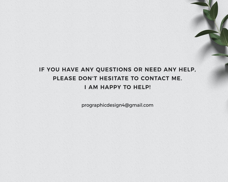 May include: Text on a white background with a green leaf in the corner. The text reads: "IF YOU HAVE ANY QUESTIONS OR NEED ANY HELP, PLEASE DON'T HESITATE TO CONTACT ME. I AM HAPPY TO HELP! prographicdesign4@gmail.com"
