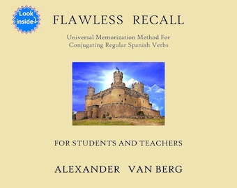 Flawless Recall: Universal Memorization Method For Conjugating Regular Spanish Verbs, For Students And Teachers - eBook Edition