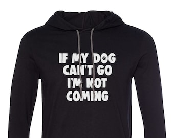 Mens Hooded - If My Dog Can't Go I'm Not Coming T-Shirt - Dogs, Animal Lover, Pet, Tee T Shirt Puppy