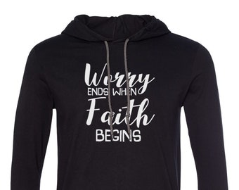 Mens Hooded - Worry Ends When Faith Begins T Shirt - No More Fear Tee - Bible - Trust - Easter T-shirt - Bday Present - Hoodie