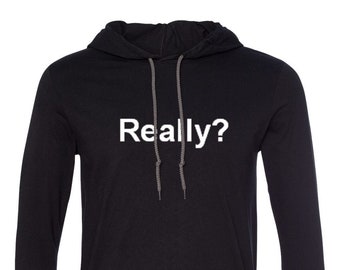 Mens Hooded - Really? Shirt - funny t shirt - Bday Gift - Birthday Present