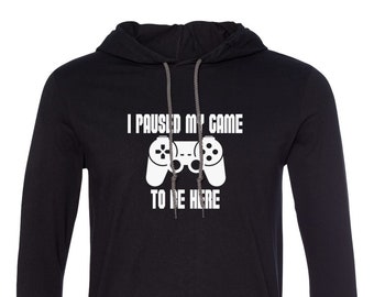 Mens Hooded - I Paused My Game To Be Here T Shirt - Video Game Shirt - Funny Tee - Player Tee - Gaming - Christmas Gift - Long Sleeve
