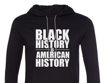 Mens Hooded - Black History is American History T Shirt, Black Lives Matter, Black Pride, Black Power, Activist Shirt, Black Empowerment