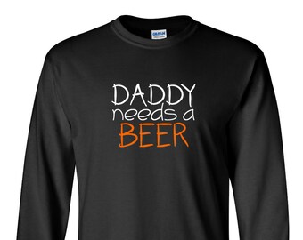 Long Sleeve - Daddy Needs A Beer T Shirt, Awesome Dad Shirt, From Daughter To Dad, Best Dad Shirt, Cool Dad Shirt, Dad Shirt