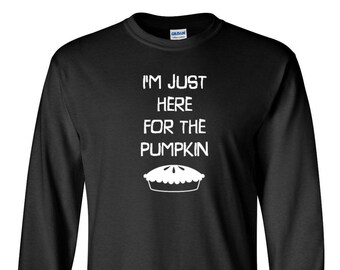 I’m Just Here For The Pumpkin Pie Shirt, Long Sleeve Thanksgiving Tee, Funny Fall Shirt, Holiday Gift, Mens Christmas Top, Food Lover Tee