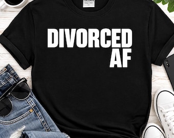 Divorced AF Shirt, Funny Divorce Shirt, Breakup Party Tee, Single Life Shirt, Anti Valentines Shirt, Divorce Party Outfit