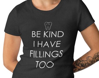 Womens - Be Kind I Have Fillings Too T Shirt, Funny Dentist, Grad Gift, Dentistry T-Shirt